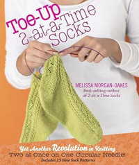 Toe-Up 2-at-a-Time Socks : Yet Another Revolution in Knitting - Melissa Morgan-Oakes