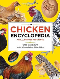 The Chicken Encyclopedia : An Illustrated Reference - Gail Damerow