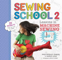 Sewing School ® 2 : Lessons in Machine Sewing; 20 Projects Kids Will Love to Make - Andria Lisle