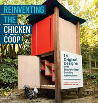 Reinventing the Chicken Coop : 14 Original Designs with Step-by-step Building Instructions - Kevin McElroy