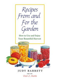 Recipes From and For the Garden : How to Use and Enjoy Your Bountiful Harvest - Judy Barrett