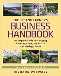 The Organic Farmer's Business Handbook : A Complete Guide to Managing Finances, Crops, and Staff - and Making a  Profit - Richard Wiswall