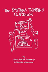 The Systems Thinking Playbook : Exercises to Stretch and Build Learning and Systems Thinking Capabilities - Linda Booth Sweeney