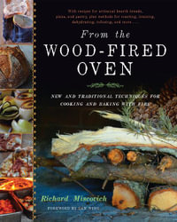 From the Wood-Fired Oven : New and Traditional Techniques for Cooking and Baking with Fire - Richard Miscovich