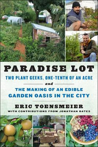 Paradise Lot : Two Plant Geeks, One-Tenth of an Acre, and the Making of an Edible Garden Oasis in the City - Eric Toensmeier