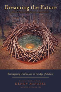 Dreaming the Future : Reimagining Civilization in the Age of Nature - Kenny Ausubel