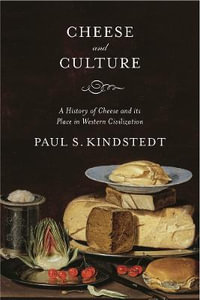 Cheese and Culture : A History of Cheese and its Place in Western Civilization - Paul Kindstedt