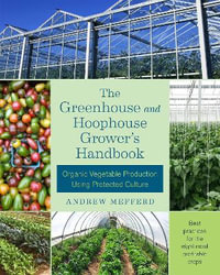 The Greenhouse and Hoophouse Grower's Handbook : Organic Vegetable Production Using Protected Culture - Andrew Mefferd