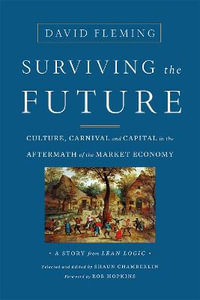 Surviving the Future : Culture, Carnival and Capital in the Aftermath of the Market Economy - David Fleming