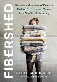 Fibershed : Growing a Movement of Farmers, Fashion Activists, and Makers for a New Textile Economy - Rebecca Burgess