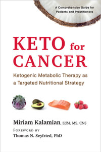 Keto for Cancer : Ketogenic Metabolic Therapy as a Targeted Nutritional Strategy - Miriam Kalamian