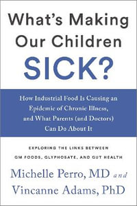 What's Making Our Children Sick? : How Industrial Food Is Causing an Epidemic of Chronic Illness, and What Parents (and Doctors) Can Do About It - Dr. Michelle Perro