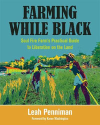 Farming While Black : Soul Fire Farm's Practical Guide to Liberation on the Land - Leah Penniman