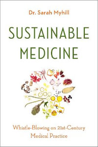 Sustainable Medicine : Whistle-Blowing on 21st-Century Medical Practice - Dr. Sarah Myhill