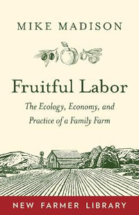 Fruitful Labor : The Ecology, Economy, and Practice of a Family Farm - Mike Madison