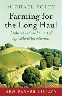 Farming for the Long Haul : Resilience and the Lost Art of Agricultural Inventiveness - Michael Foley