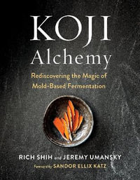 Koji Alchemy : Rediscovering the Magic of Mold-Based Fermentation (Soy Sauce, Miso, Sake, Mirin, Amazake, Charcuterie) - Jeremy Umansky