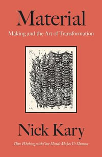 Material : Making and the Art of Transformation - Nick Kary