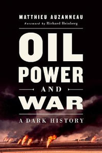 Oil, Power, and War : A Dark History - Matthieu Auzanneau