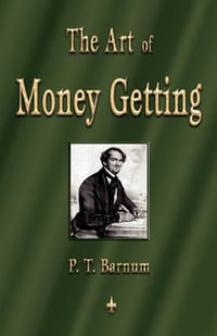 The Art of Money Getting : Golden Rules for Making Money - P. T. Barnum