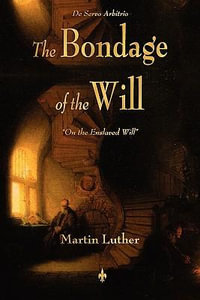 The Bondage of the Will - Martin Luther