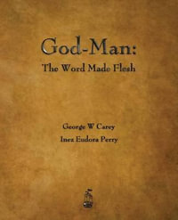 God-Man : The Word Made Flesh - George W. Carey