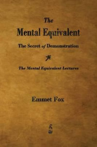 The Mental Equivalent : The Secret of Demonstration - Emmet Fox