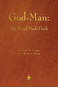 God-Man : The Word Made Flesh - George W. Carey