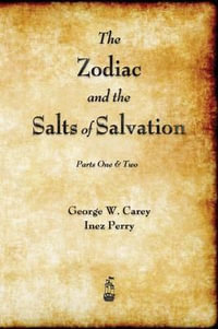 The Zodiac and the Salts of Salvation : Parts One and Two - George W. Carey