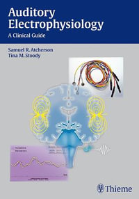 Auditory Electrophysiology : A Clinical Guide - Samuel R. Atcherson