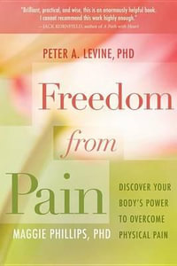 Freedom from Pain : Discover Your Body's Power to Overcome Physical Pain - Peter A. Levine