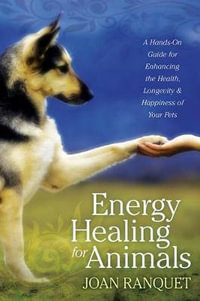 Energy Healing for Animals : A Hands-On Guide for Enhancing the Health, Longevity, and Happiness of Your Pets - Joan Ranquet