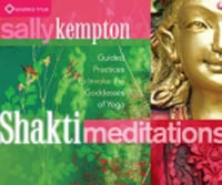 Shakti Meditations : Guided Practices to Invoke the Goddesses of Yoga - Sally Kempton