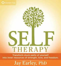 Self-Therapy : Transform Stuck Parts of Yourself into Inner Resources of Strength, Love, and Freedom - Jay Earley