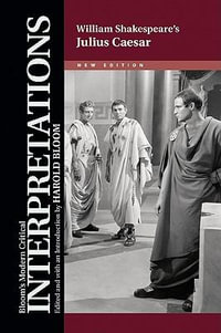 William Shakespeare's Julius Caesar : Bloom's Modern Critical Interpretations - Harold Bloom