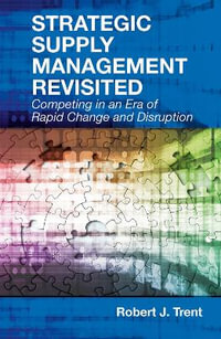 Strategic Supply Management Revisited : Competing in an Era of Rapid Change and Disruption - Robert J. Trent