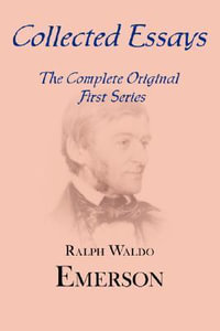 Collected Essays : Complete Original First Series - Ralph Waldo Emerson