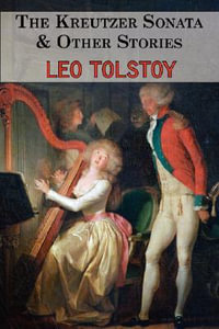 The Kreutzer Sonata & Other Stories - Tales by Tolstoy - Leo Tolstoy