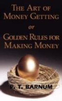 The Art of Money Getting or Golden Rules for Making Money - P. T. Barnum