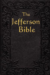 The Jefferson Bible : The Life and Morals of - Thomas Jefferson