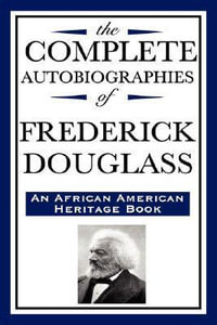 The Complete Autobiographies of Frederick Douglas (An African American Heritage Book) - Frederick Douglass