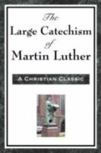 The Large Catechism of Martin Luther - Martin Luther