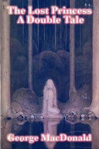 The Lost Princess : A Double Tale - George MacDonald