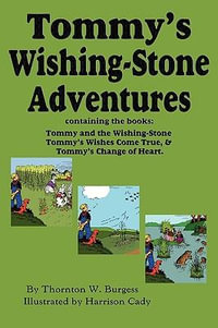 Tommy's Wishing-Stone Adventures--The Wishing Stone, Wishes Come True, Change of Heart - Thornton W. Burgess