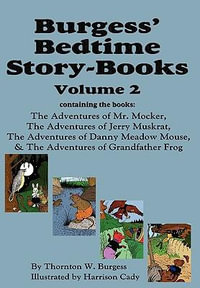 Burgess' Bedtime Story-Books, Vol. 2 : The Adventures of Mr. Mocker, Jerry Muskrat, Danny Meadow Mouse, Grandfather Frog - Thornton W. Burgess