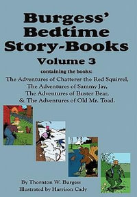 Burgess' Bedtime Story-Books, Vol. 3 : The Adventures of Chatterer the Red Squirrel, Sammy Jay, Buster Bear, and Old Mr. Toad - Thornton W Burgess