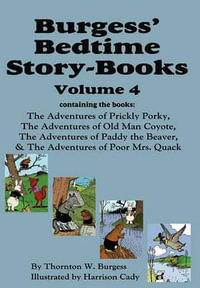 Burgess' Bedtime Story-Books, Vol. 4 : The Adventures of Prickly Porky; Old Man Coyote; Paddy the Beaver; Poor Mrs. Quack - Thornton W. Burgess