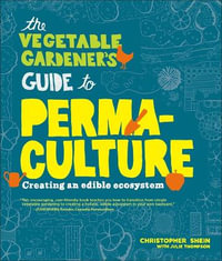 The Vegetable Gardener's Guide to Permaculture : Creating an Edible Ecosystem - Christopher Shein