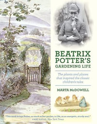 Beatrix Potter's Gardening Life : The Plants and Places That Inspired the Classic Children's Tales - Marta McDowell