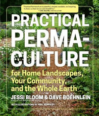 Practical Permaculture for Home Landscapes, Your Community and the Whole Earth - Jessi Bloom